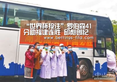 “世界杯投注”罗伯森41分助福建连胜 邱彪创纪录东莞加时惜败